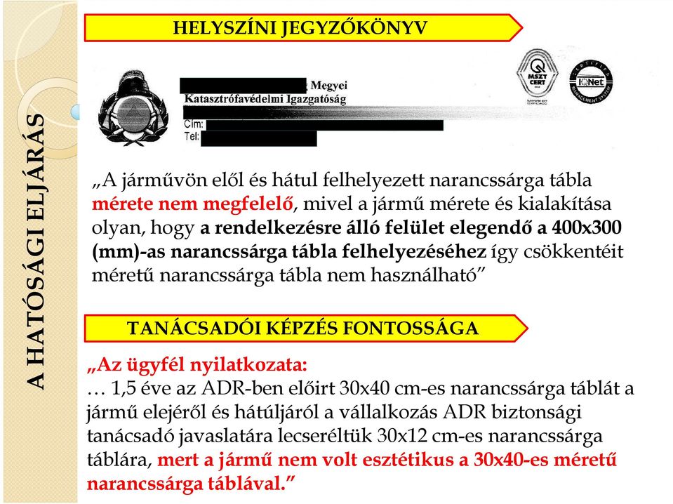 használható TANÁCSADÓI KÉPZÉS FONTOSSÁGA Az ügyfél nyilatkozata: 1,5 éve az ADR-benelőirt 30x40 cm-es narancssárga táblát a jármű elejéről és hátúljáróla