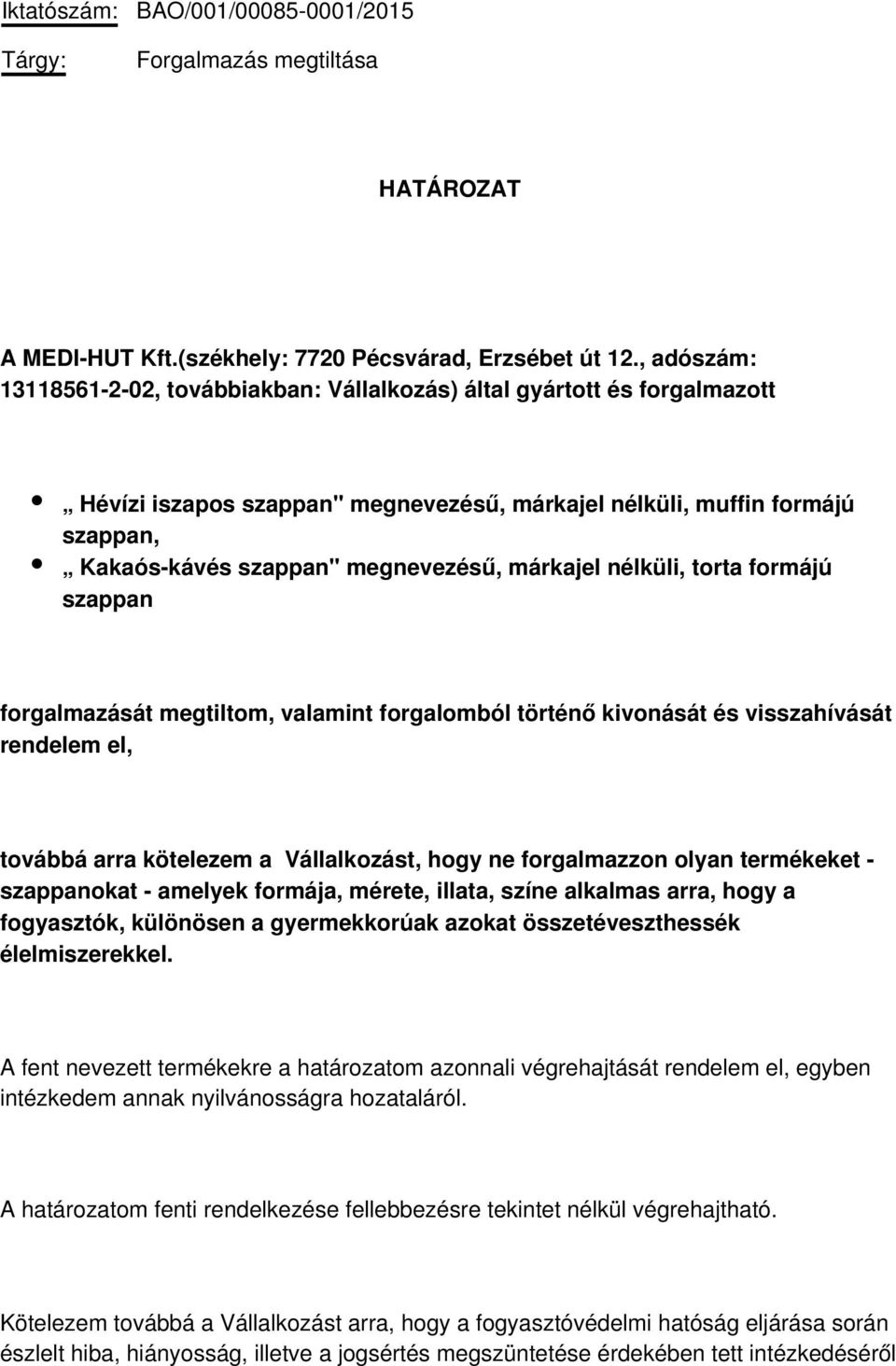 márkajel nélküli, torta formájú szappan forgalmazását megtiltom, valamint forgalomból történő kivonását és visszahívását rendelem el, továbbá arra kötelezem a Vállalkozást, hogy ne forgalmazzon olyan