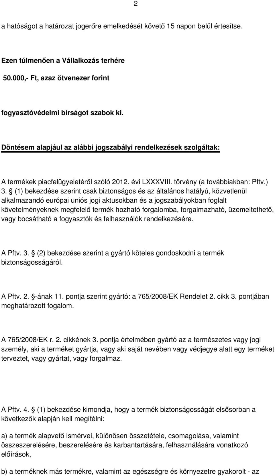 (1) bekezdése szerint csak biztonságos és az általános hatályú, közvetlenül alkalmazandó európai uniós jogi aktusokban és a jogszabályokban foglalt követelményeknek megfelelő termék hozható