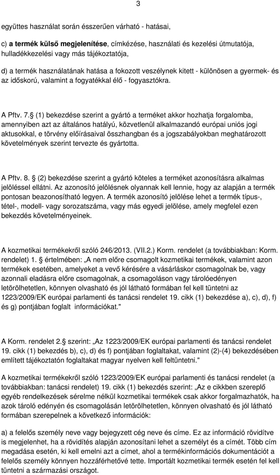 (1) bekezdése szerint a gyártó a terméket akkor hozhatja forgalomba, amennyiben azt az általános hatályú, közvetlenül alkalmazandó európai uniós jogi aktusokkal, e törvény előírásaival összhangban és