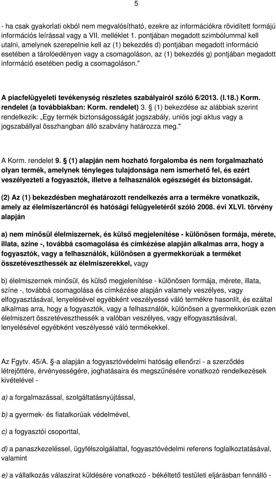 megadott információ esetében pedig a csomagoláson." A piacfelügyeleti tevékenység részletes szabályairól szóló 6/2013. (I.18.) Korm. rendelet (a továbbiakban: Korm. rendelet) 3.