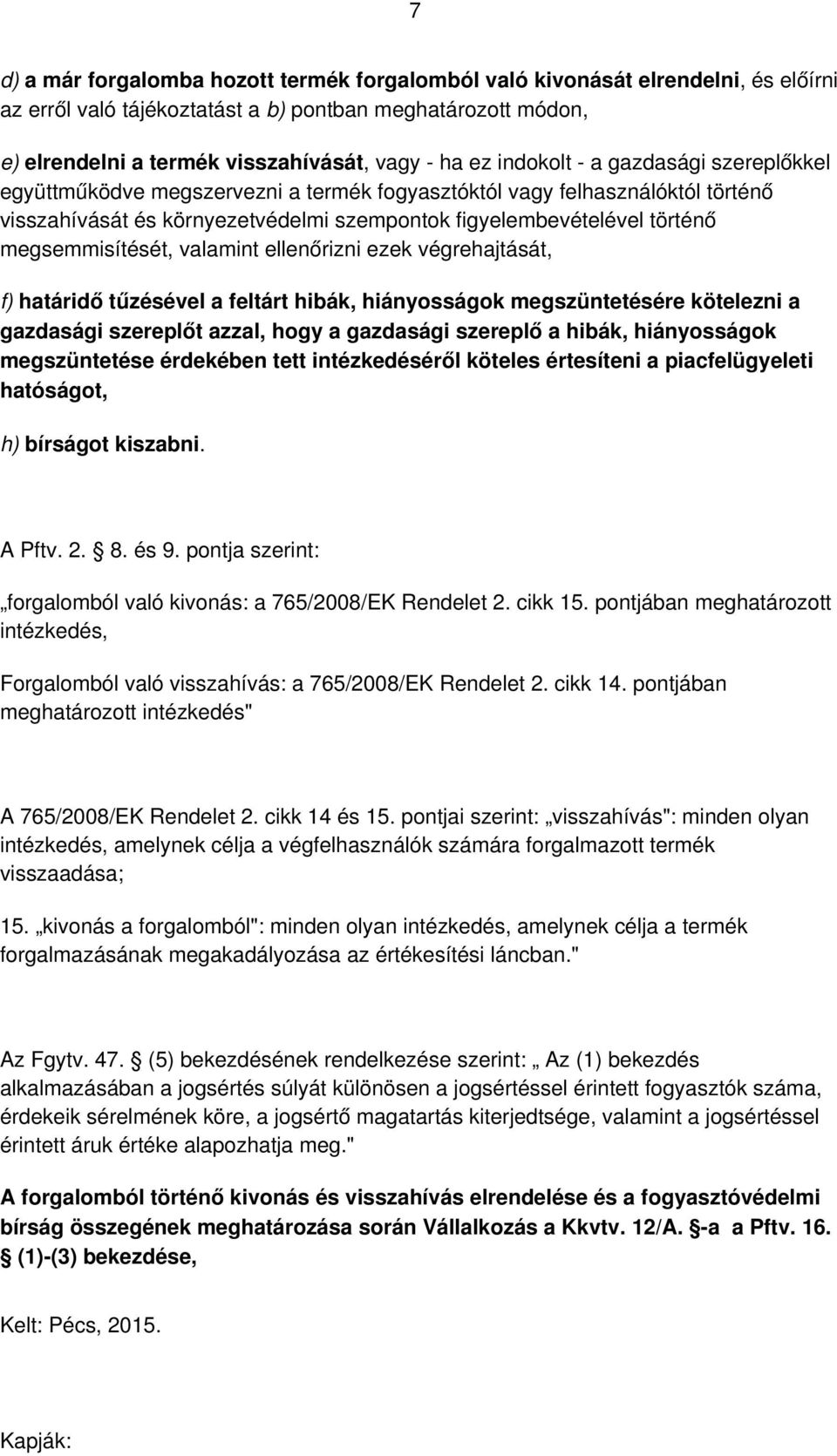 megsemmisítését, valamint ellenőrizni ezek végrehajtását, f) határidő tűzésével a feltárt hibák, hiányosságok megszüntetésére kötelezni a gazdasági szereplőt azzal, hogy a gazdasági szereplő a hibák,