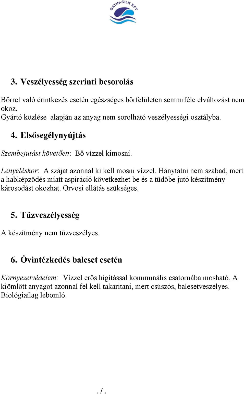 Lenyeléskor: A szájat azonnal ki kell mosni vízzel. Hánytatni nem szabad, mert a habképződés miatt aspiráció következhet be és a tüdőbe jutó készítmény károsodást okozhat.