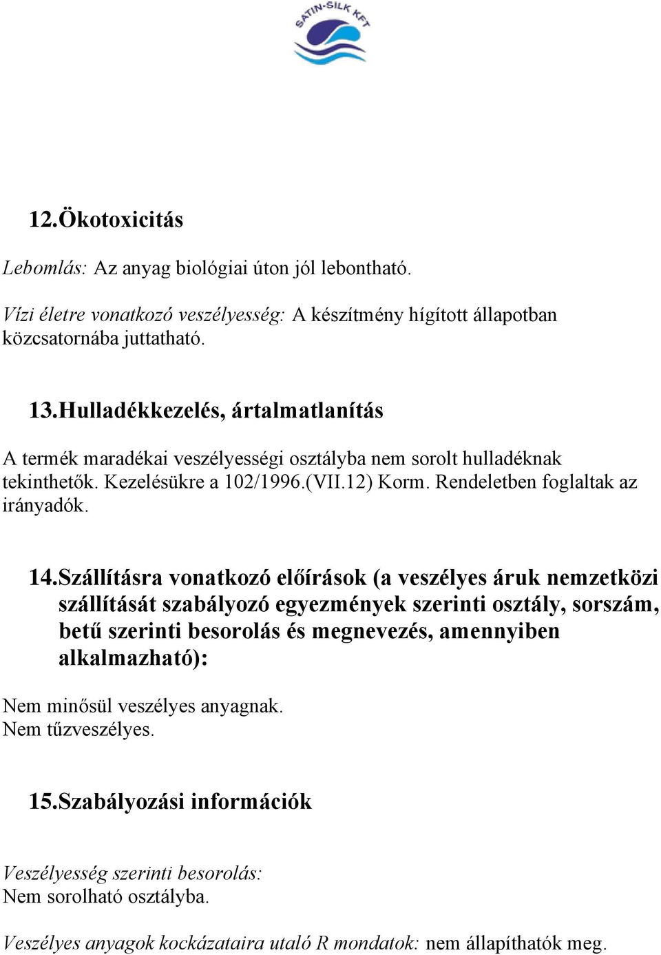 14. Szállításra vonatkozó előírások (a veszélyes áruk nemzetközi szállítását szabályozó egyezmények szerinti osztály, sorszám, betű szerinti besorolás és megnevezés, amennyiben