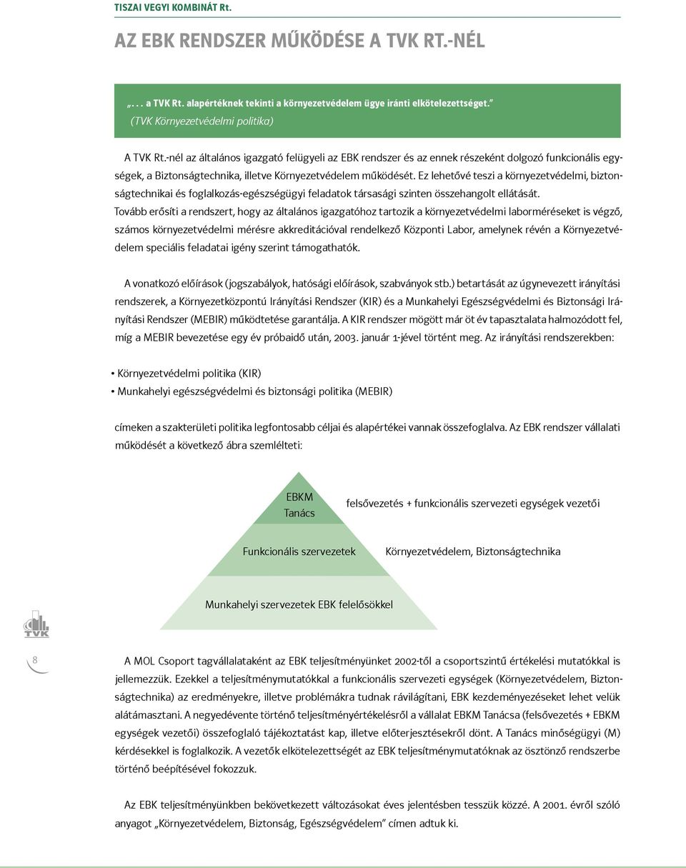 Ez lehetővé teszi a környezetvédelmi, biztonságtechnikai és foglalkozás-egészségügyi feladatok társasági szinten összehangolt ellátását.