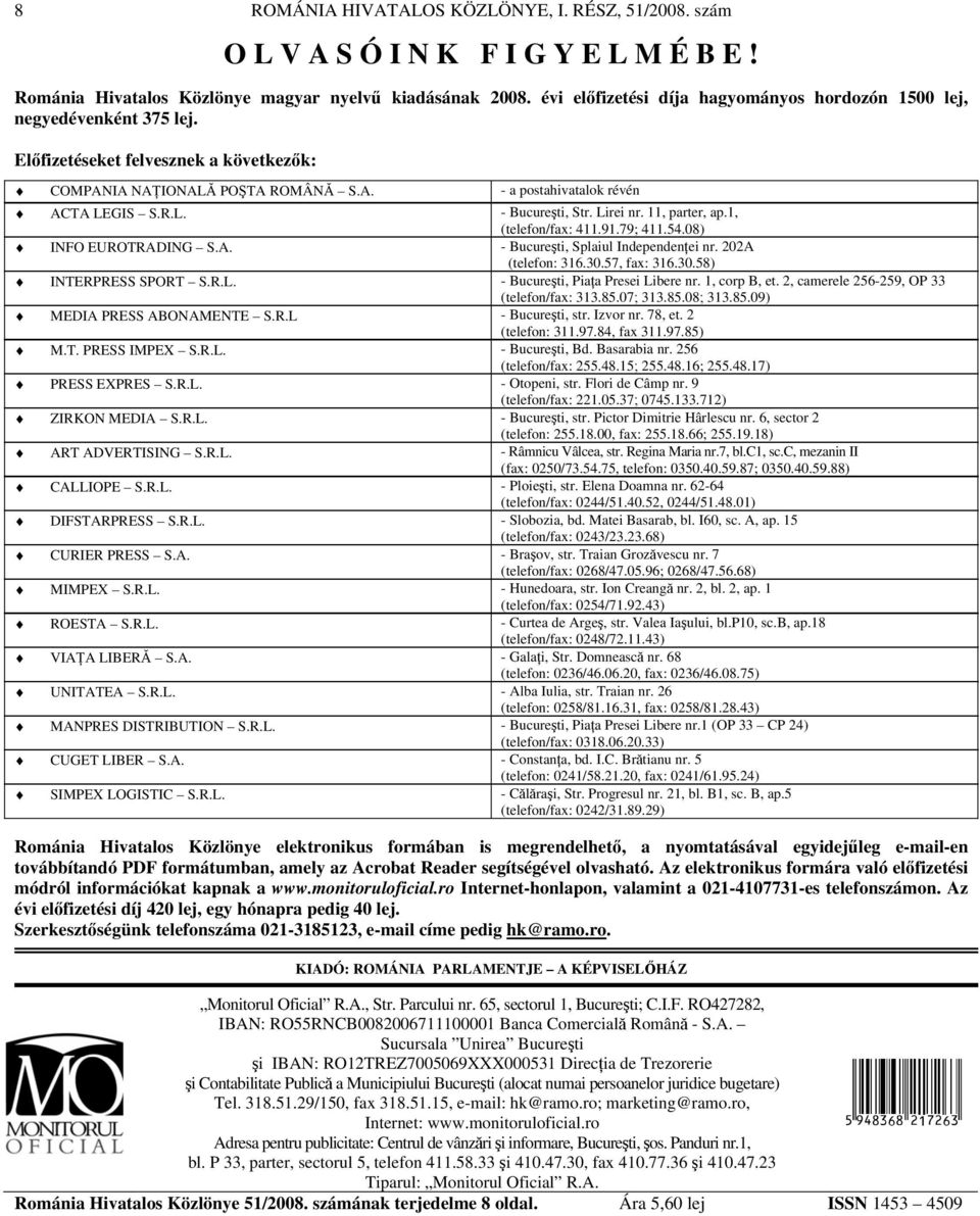 Lirei nr. 11, parter, ap.1, (telefon/fax: 411.91.79; 411.54.08) INFO EUROTRADING S.A. - Bucureşti, Splaiul Independenţei nr. 202A (telefon: 316.30.57, fax: 316.30.58) INTERPRESS SPORT S.R.L. - Bucureşti, Piaţa Presei Libere nr.