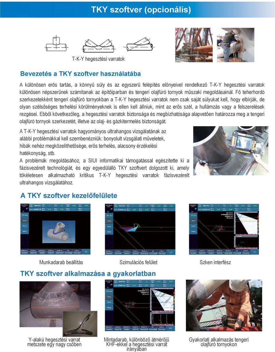 Fő teherhordó szerkezetekként tengeri olajfúró tornyokban a T-K-Y hegesztési varratok nem csak saját súlyukat kell, hogy elbírják, de olyan szélsőséges terhelési körülményeknek is ellen kell állniuk,