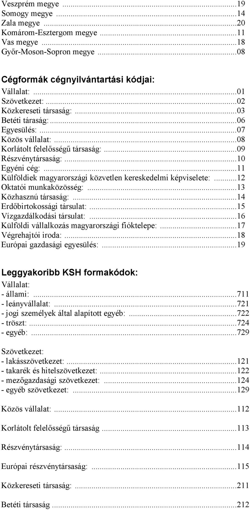 ..11 Külföldiek magyarországi közvetlen kereskedelmi képviselete:...12 Oktatói munkaközösség:...13 Közhasznú társaság:...14 Erdőbirtokossági társulat:...15 Vízgazdálkodási társulat:.