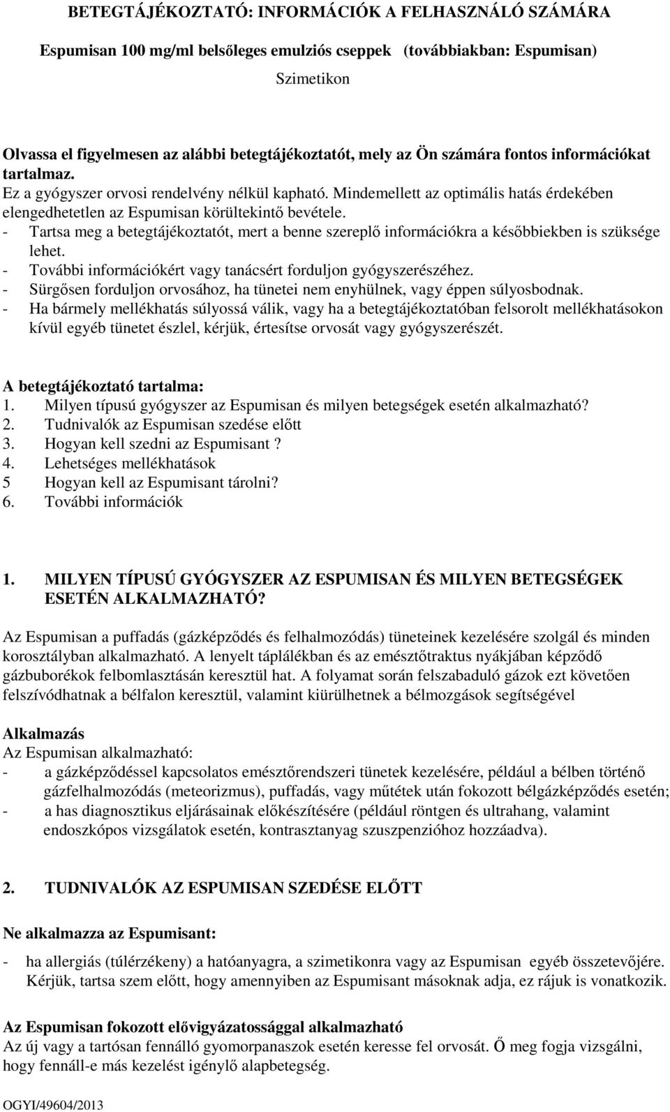 - Tartsa meg a betegtájékoztatót, mert a benne szereplő információkra a későbbiekben is szüksége lehet. - További információkért vagy tanácsért forduljon gyógyszerészéhez.