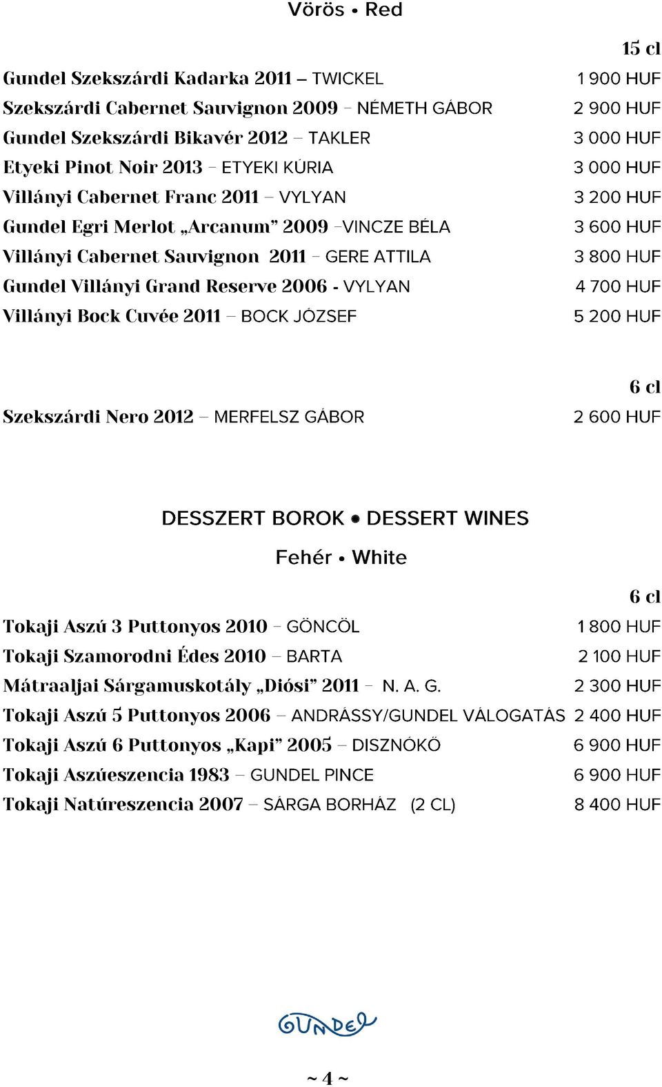 Bock Cuvée 2011 15 cl Szekszárdi Nero 2012 6 cl Tokaji Aszú 3 Puttonyos 2010 - Tokaji Szamorodni Édes 2010 Mátraaljai Sárgamuskotály