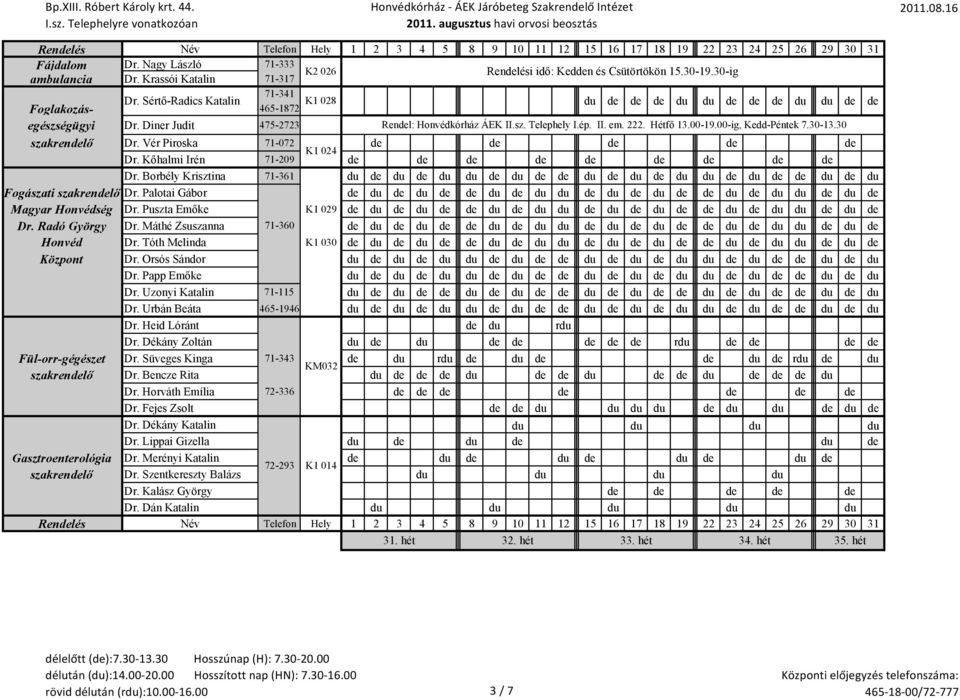 30 szakrenlő Dr. Vér Piroska 71-072 K1 024 Dr. Kőhalmi Irén 71-209 Dr. Borbély Krisztina 71-361 du du du du du du du du du du du du Fogászati szakrenlő Dr.