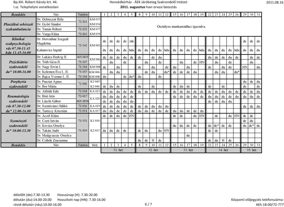 45 Kalanovics Ingrid du du du du hdu du du du du hdu du du du du hdu du du du du hdu du du du hdu 11.45-16.00 Dr. Lukács Hedvig II. 465-1835 du du du du KM 006 Pszichiátria Dr. Tóth Géza II.