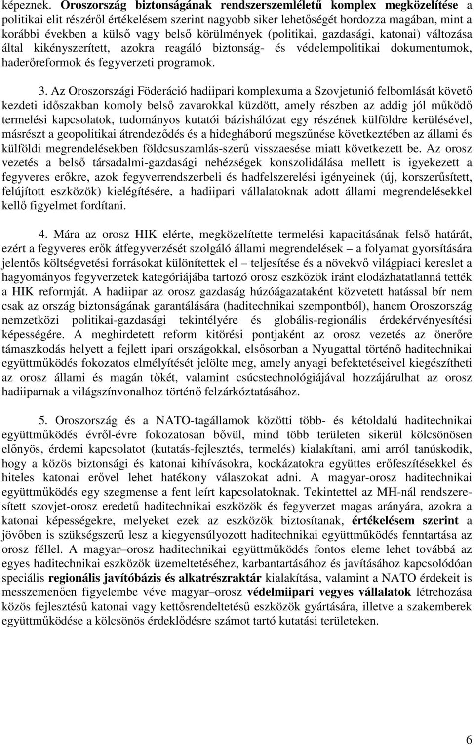 körülmények (politikai, gazdasági, katonai) változása által kikényszerített, azokra reagáló biztonság- és védelempolitikai dokumentumok, haderőreformok és fegyverzeti programok. 3.