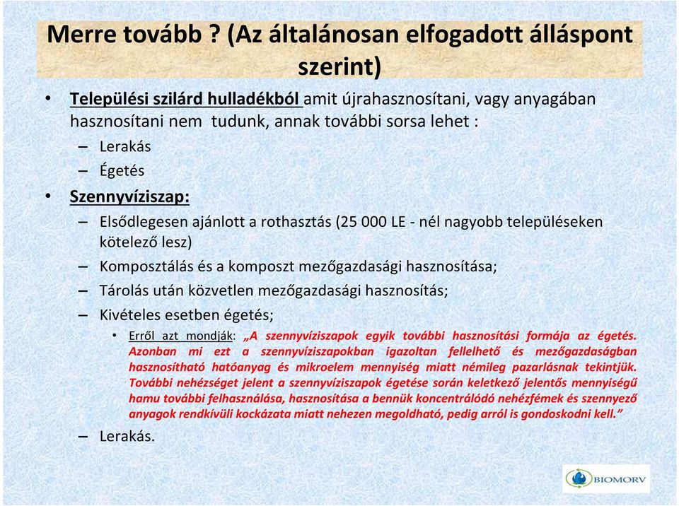 Elsődlegesen ajánlott a rothasztás (25 000 LE - nél nagyobb településeken kötelező lesz) Komposztálás és a komposzt mezőgazdasági hasznosítása; Tárolás után közvetlen mezőgazdasági hasznosítás;