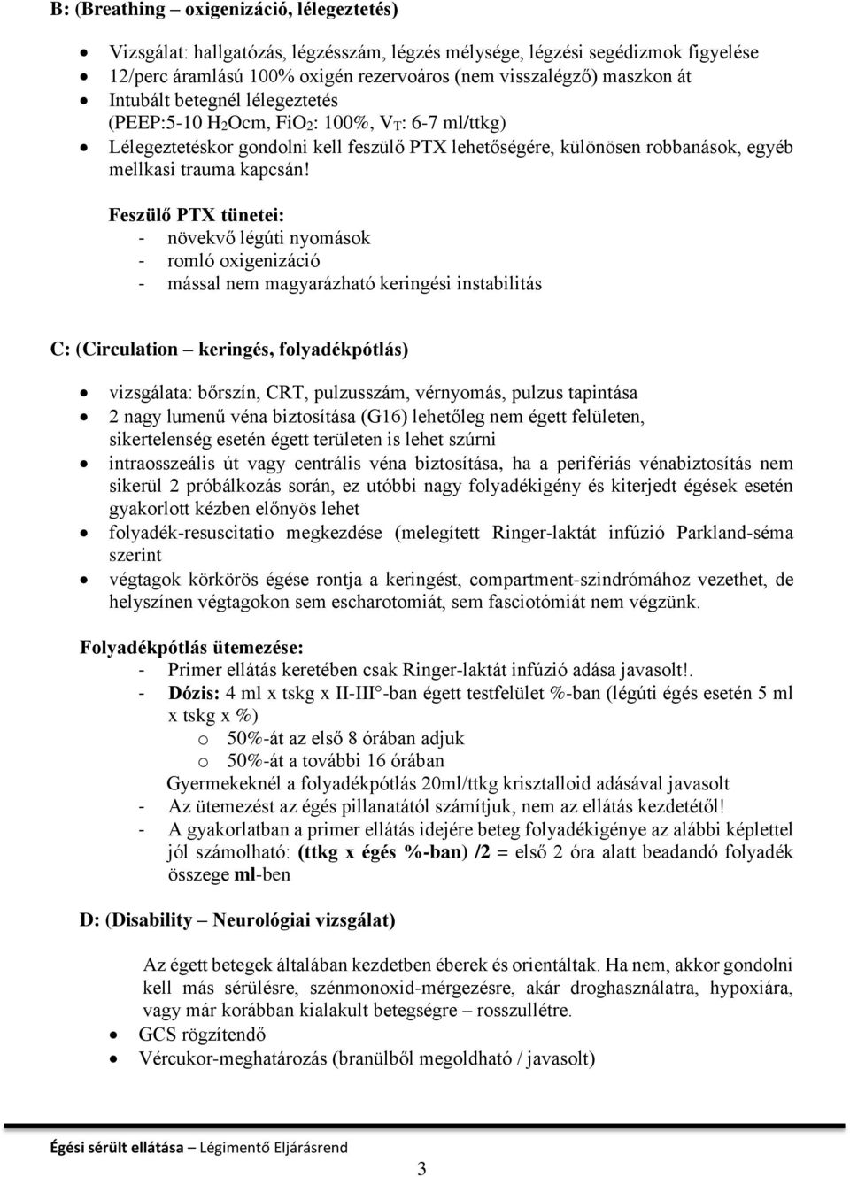 Feszülő PTX tünetei: - növekvő légúti nyomások - romló oxigenizáció - mással nem magyarázható keringési instabilitás C: (Circulation keringés, folyadékpótlás) vizsgálata: bőrszín, CRT, pulzusszám,