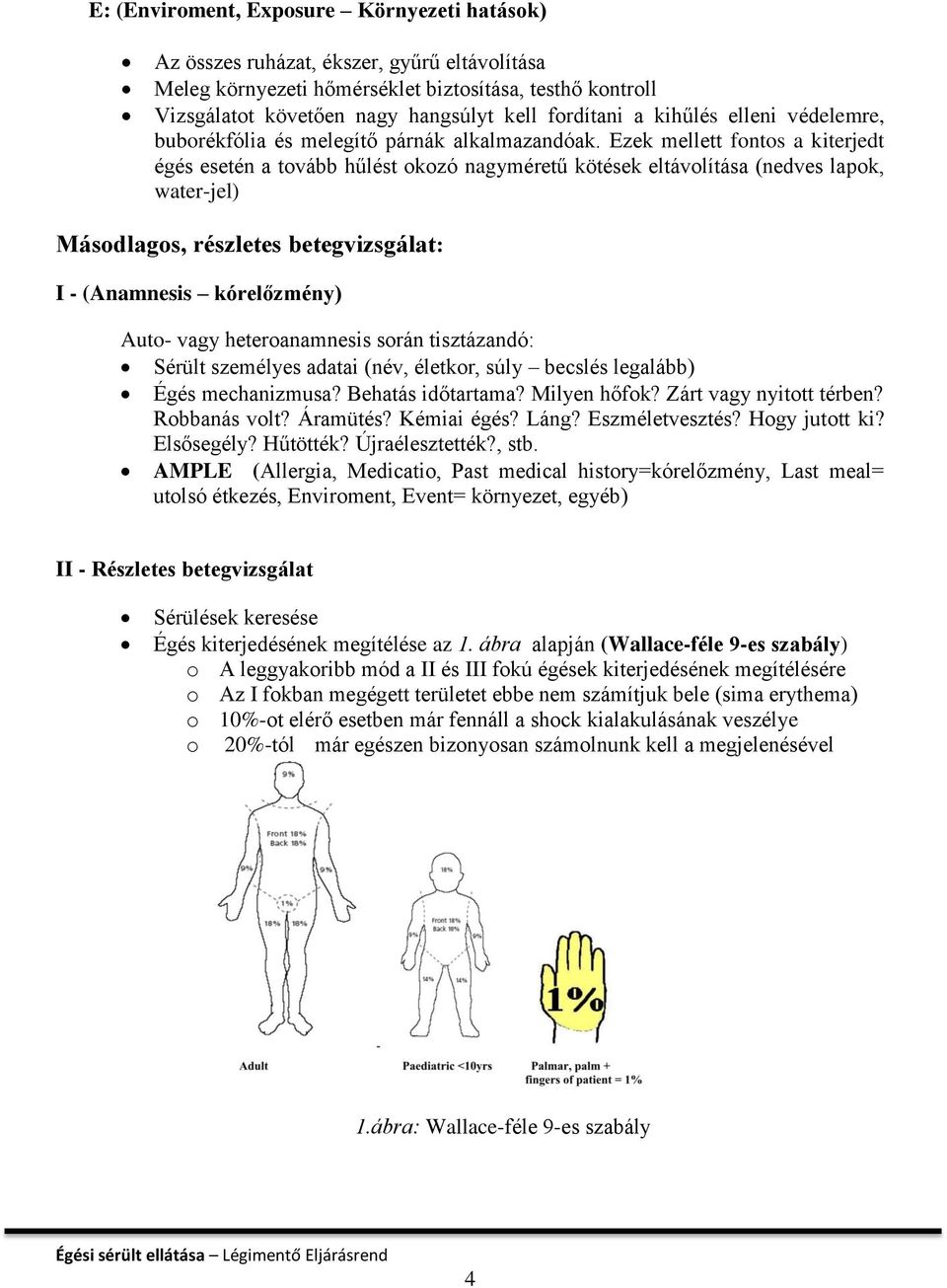 Ezek mellett fontos a kiterjedt égés esetén a tovább hűlést okozó nagyméretű kötések eltávolítása (nedves lapok, water-jel) Másodlagos, részletes betegvizsgálat: I - (Anamnesis kórelőzmény) Auto-