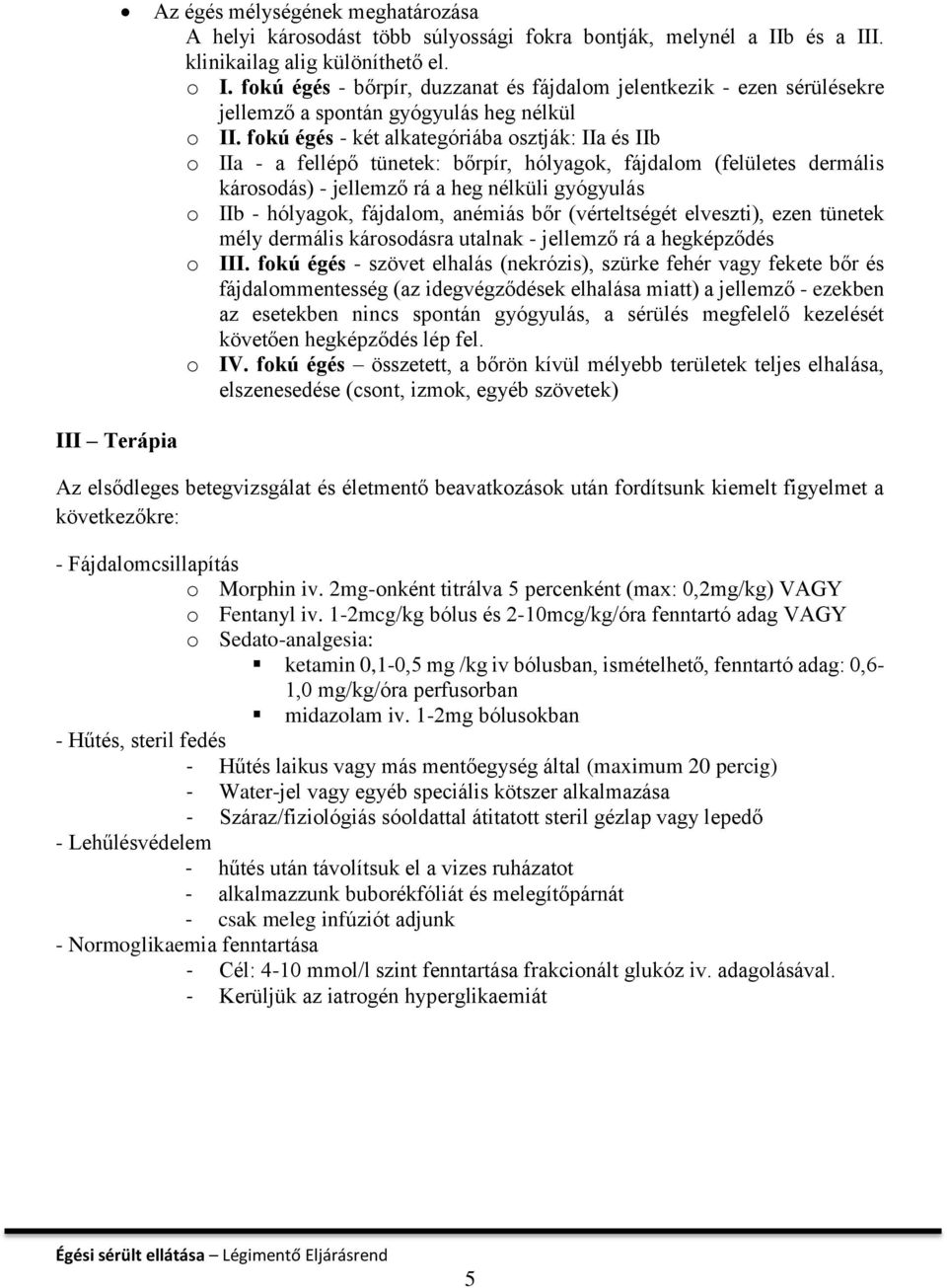 fokú égés - két alkategóriába osztják: IIa és IIb o IIa - a fellépő tünetek: bőrpír, hólyagok, fájdalom (felületes dermális károsodás) - jellemző rá a heg nélküli gyógyulás o IIb - hólyagok,