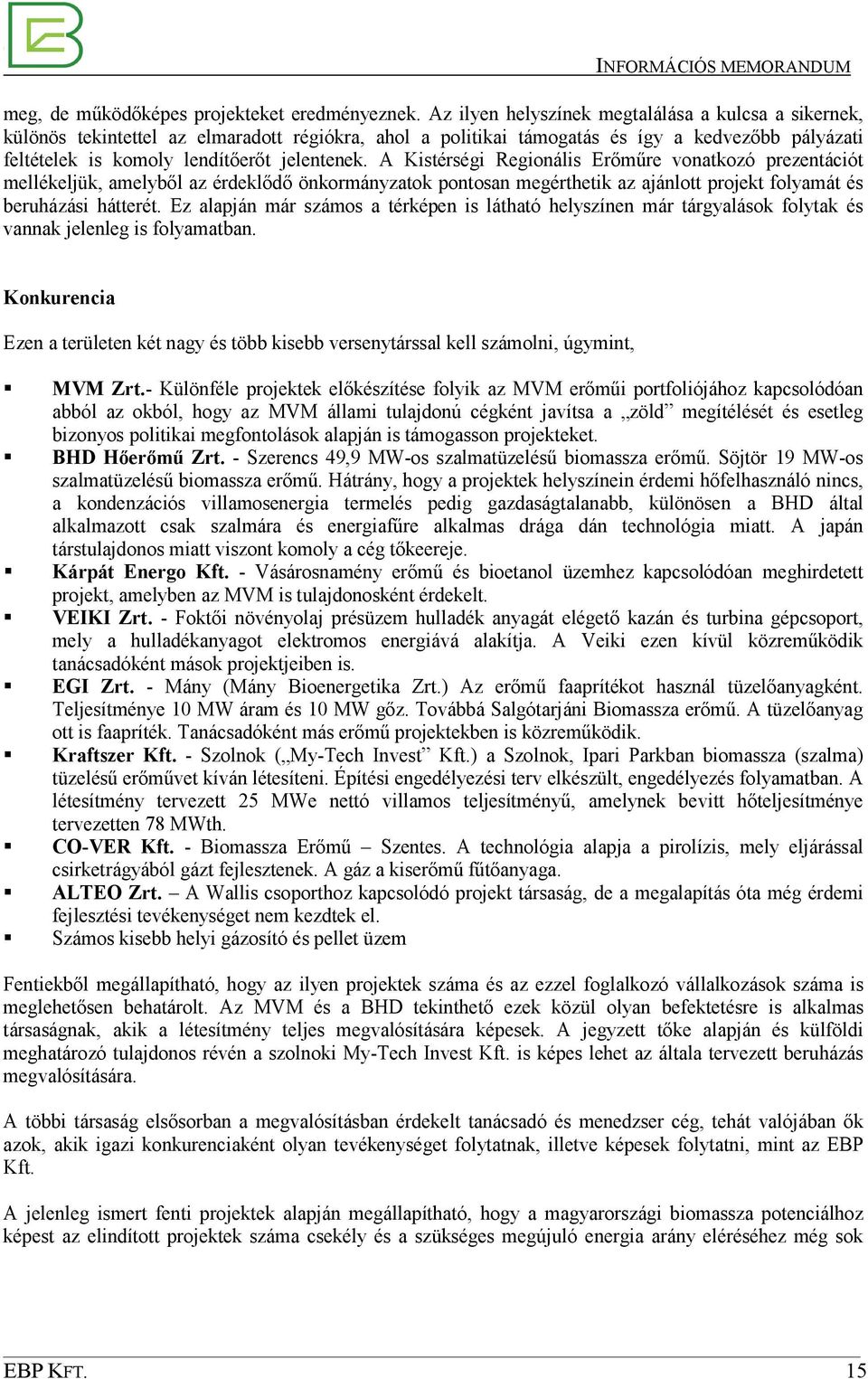 A Kistérségi Regionális Erımőre vonatkozó prezentációt mellékeljük, amelybıl az érdeklıdı önkormányzatok pontosan megérthetik az ajánlott projekt folyamát és beruházási hátterét.