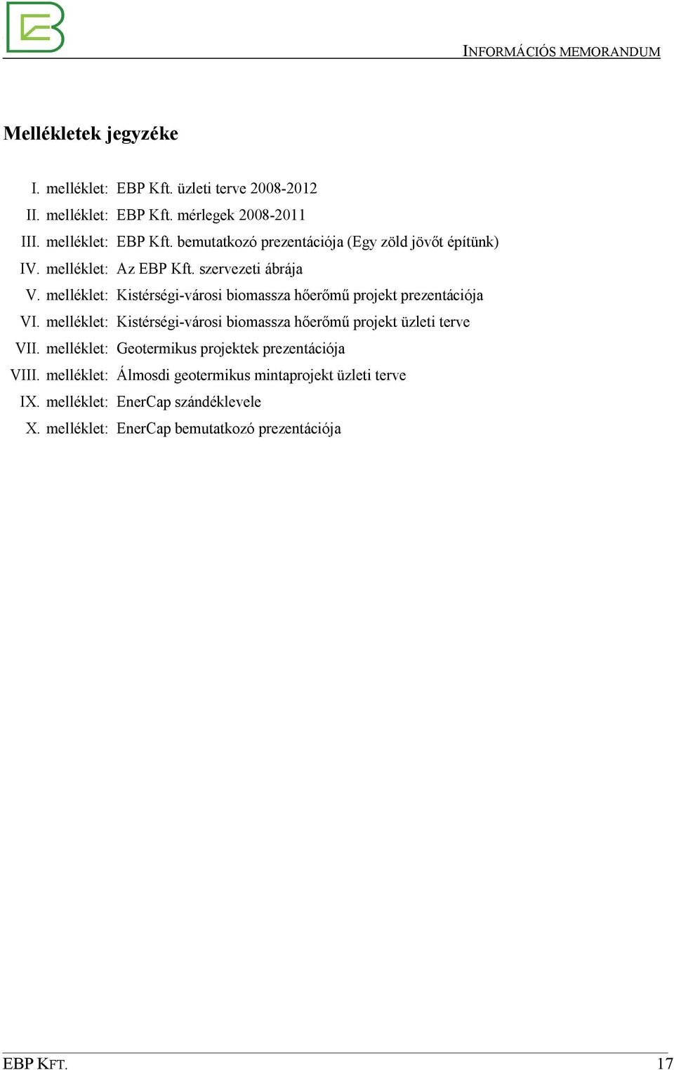 melléklet: Kistérségi-városi biomassza hıerımő projekt üzleti terve VII. melléklet: Geotermikus projektek prezentációja VIII.