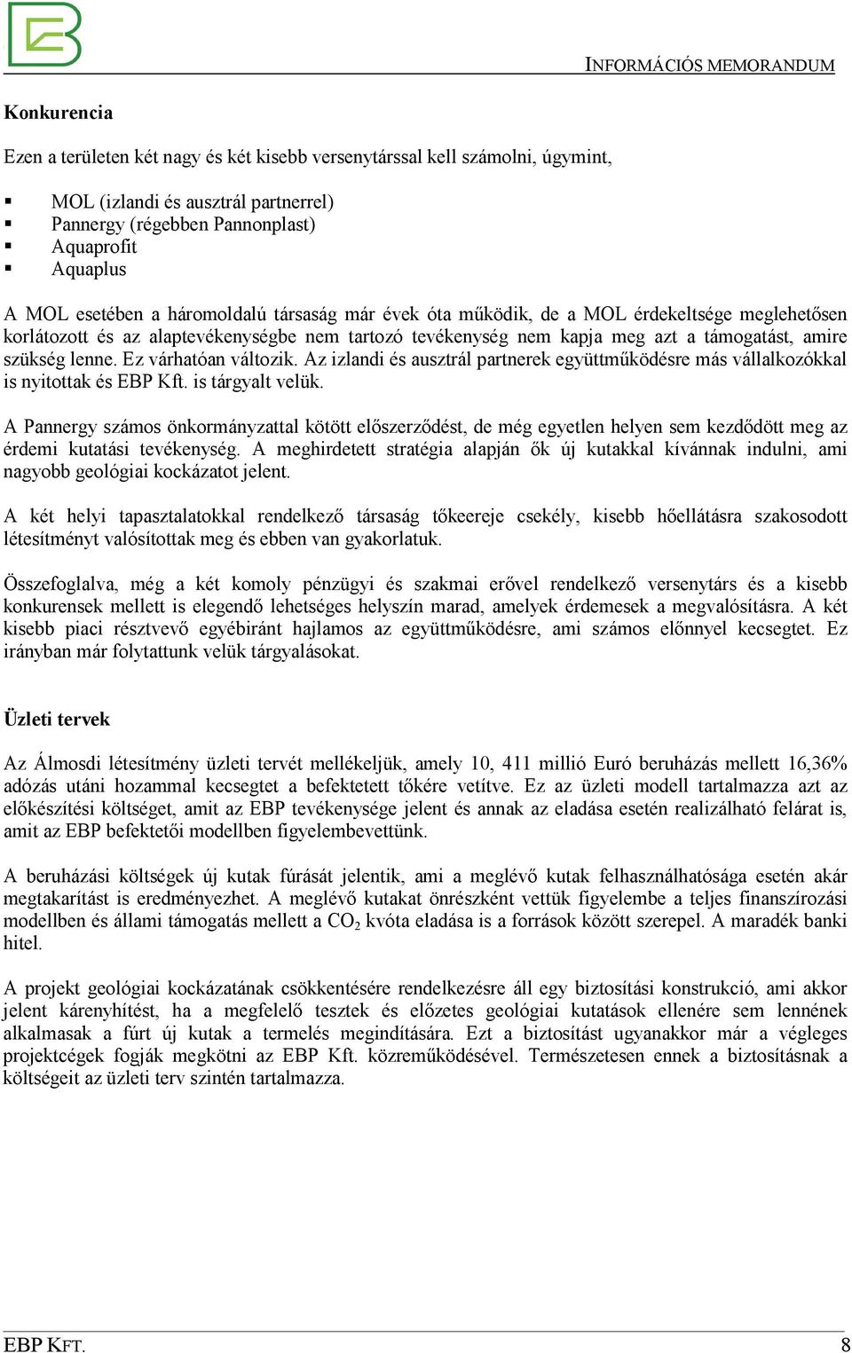 Ez várhatóan változik. Az izlandi és ausztrál partnerek együttmőködésre más vállalkozókkal is nyitottak és EBP Kft. is tárgyalt velük.