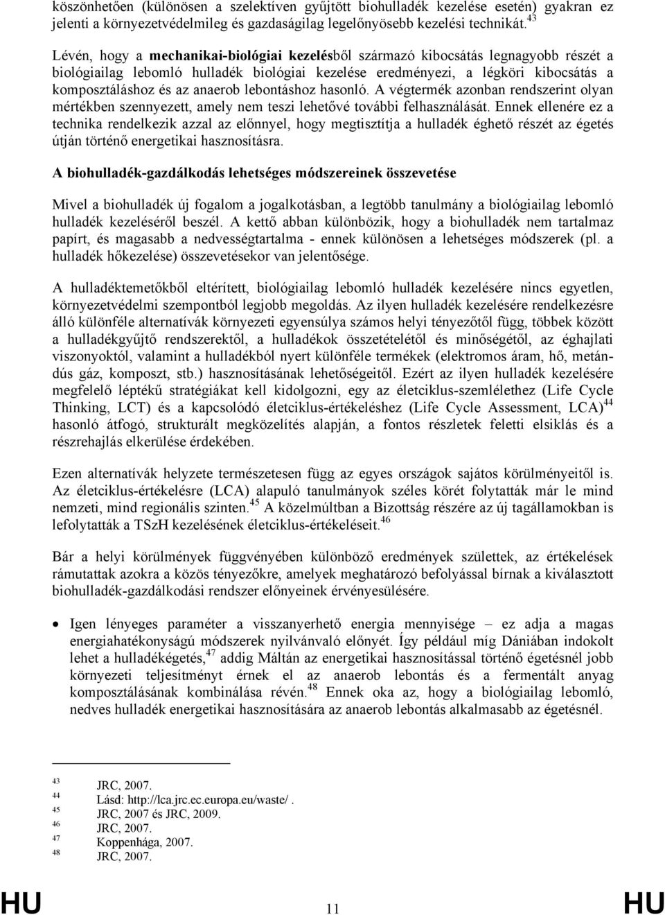 anaerob lebontáshoz hasonló. A végtermék azonban rendszerint olyan mértékben szennyezett, amely nem teszi lehetővé további felhasználását.