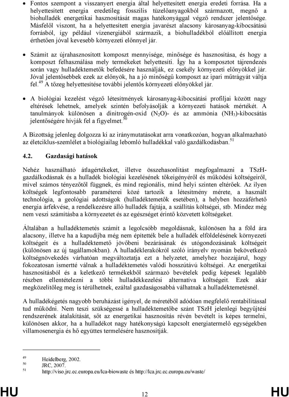 Másfelől viszont, ha a helyettesített energia javarészt alacsony károsanyag-kibocsátású forrásból, így például vízenergiából származik, a biohulladékból előállított energia érthetően jóval kevesebb