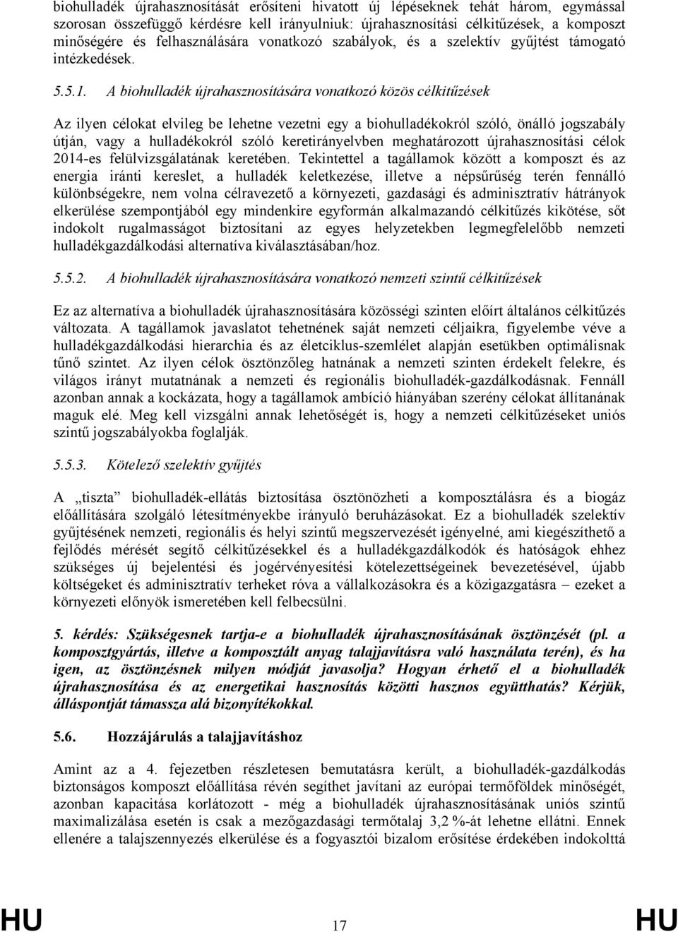 A biohulladék újrahasznosítására vonatkozó közös célkitűzések Az ilyen célokat elvileg be lehetne vezetni egy a biohulladékokról szóló, önálló jogszabály útján, vagy a hulladékokról szóló