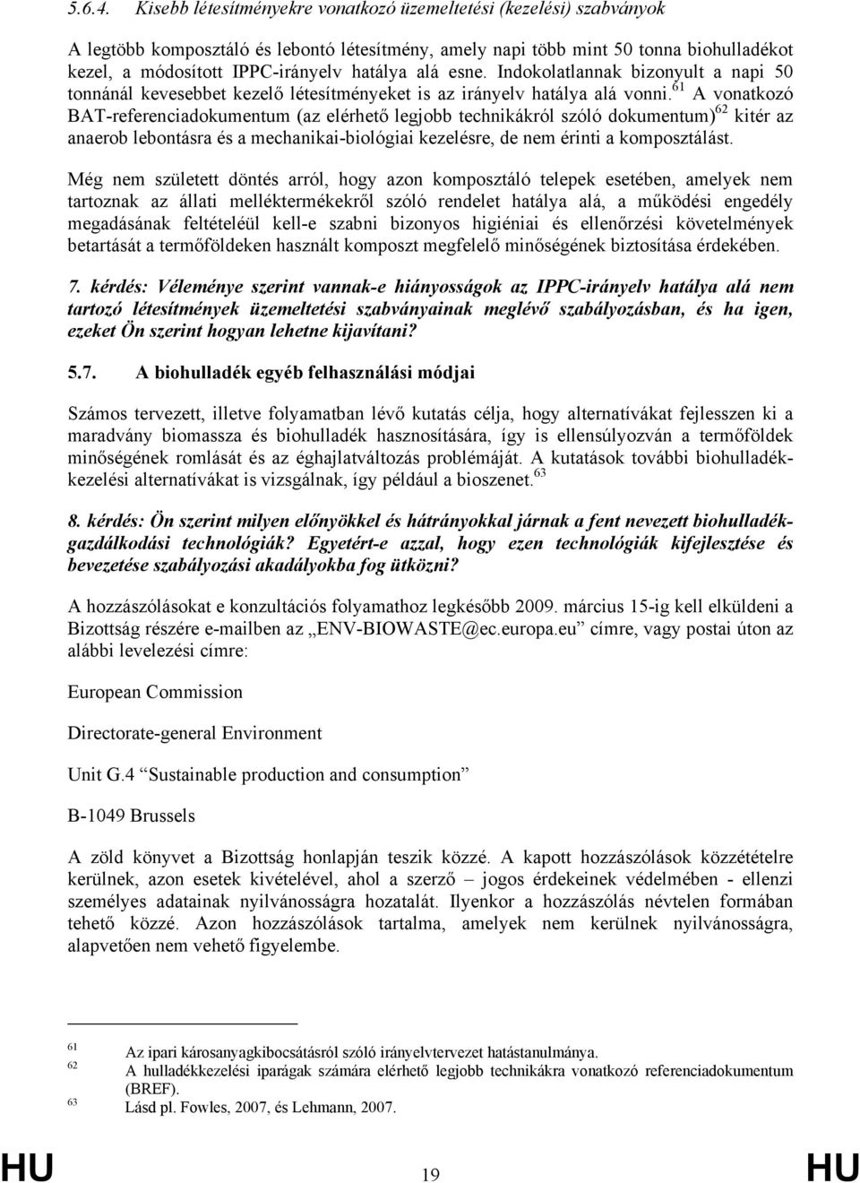 alá esne. Indokolatlannak bizonyult a napi 50 tonnánál kevesebbet kezelő létesítményeket is az irányelv hatálya alá vonni.