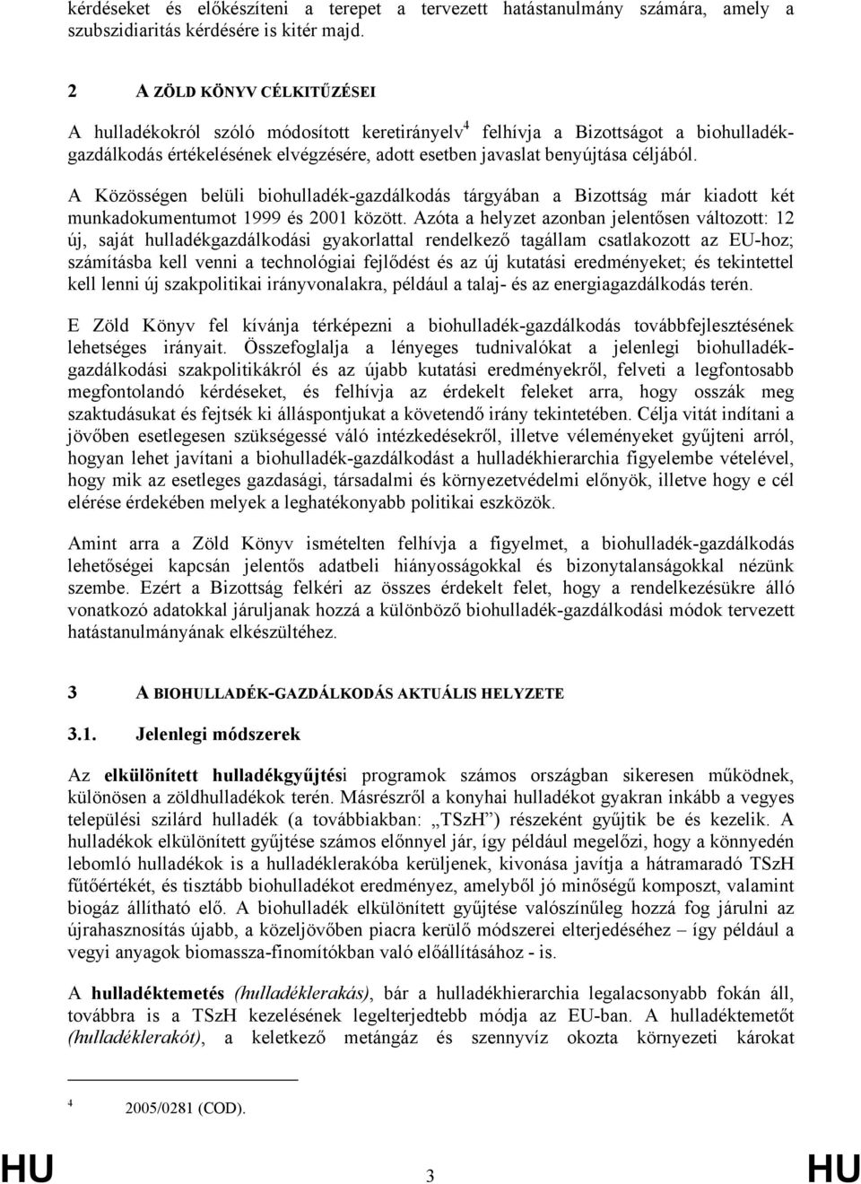 A Közösségen belüli biohulladék-gazdálkodás tárgyában a Bizottság már kiadott két munkadokumentumot 1999 és 2001 között.