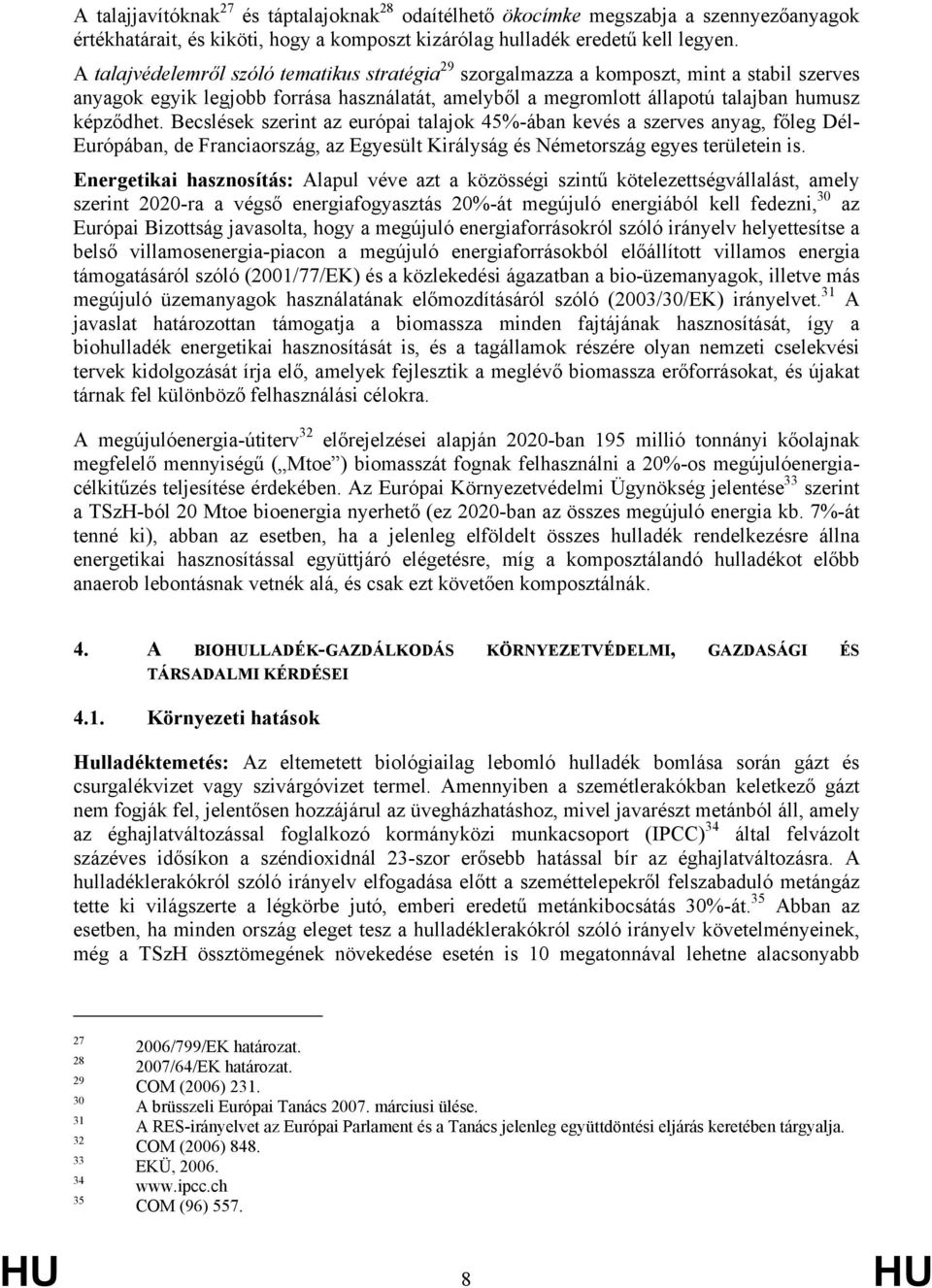 Becslések szerint az európai talajok 45%-ában kevés a szerves anyag, főleg Dél- Európában, de Franciaország, az Egyesült Királyság és Németország egyes területein is.