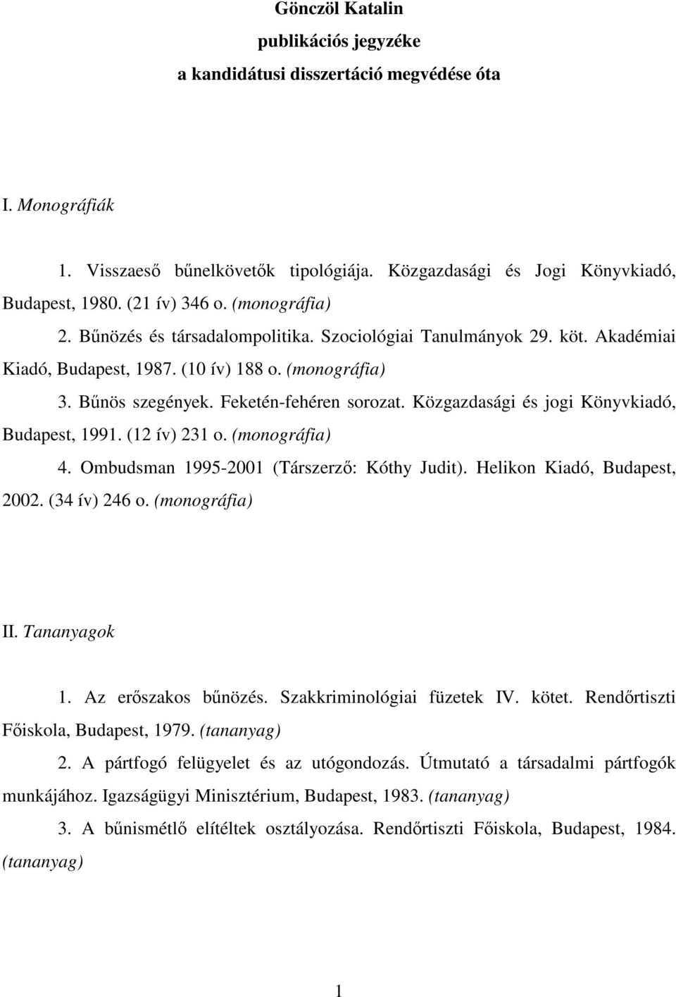 Közgazdasági és jogi Könyvkiadó, Budapest, 1991. (12 ív) 231 o. (monográfia) 4. Ombudsman 1995-2001 (Társzerző: Kóthy Judit). Helikon Kiadó, Budapest, 2002. (34 ív) 246 o. (monográfia) II.