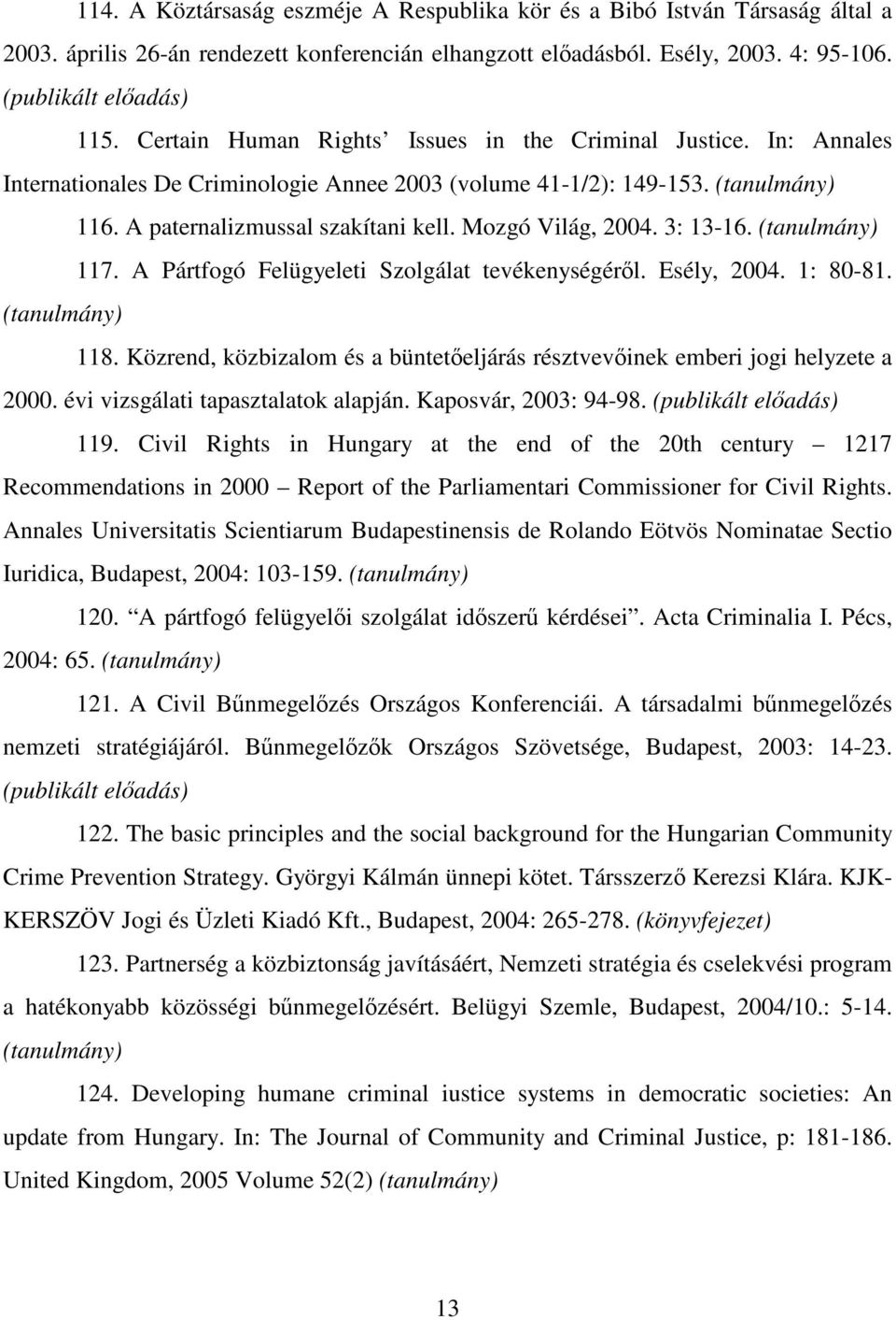 3: 13-16. 117. A Pártfogó Felügyeleti Szolgálat tevékenységéről. Esély, 2004. 1: 80-81. 118. Közrend, közbizalom és a büntetőeljárás résztvevőinek emberi jogi helyzete a 2000.