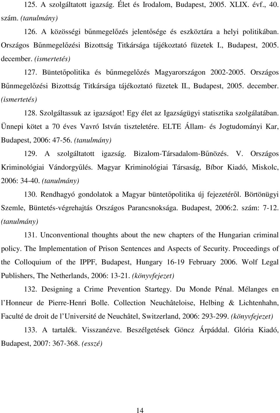 Országos Bűnmegelőzési Bizottság Titkársága tájékoztató füzetek II., Budapest, 2005. december. (ismertetés) 128. Szolgáltassuk az igazságot! Egy élet az Igazságügyi statisztika szolgálatában.