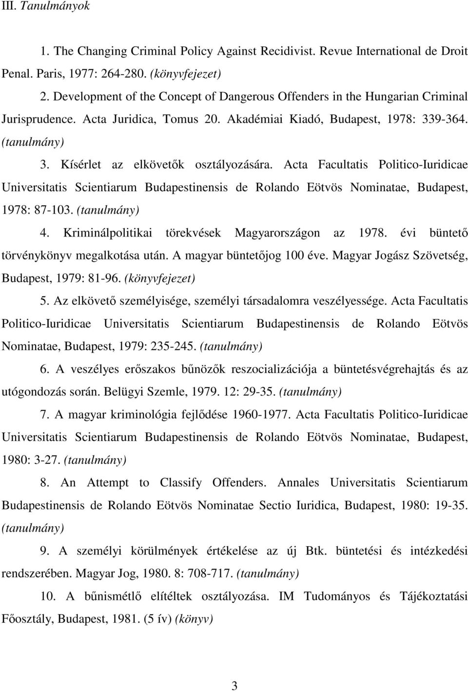 Acta Facultatis Politico-Iuridicae Universitatis Scientiarum Budapestinensis de Rolando Eötvös Nominatae, Budapest, 1978: 87-103. 4. Kriminálpolitikai törekvések Magyarországon az 1978.