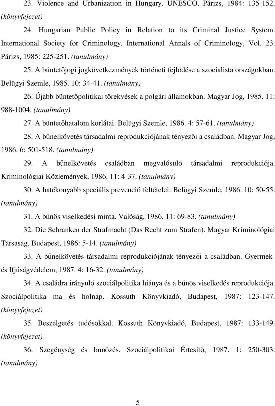 Újabb büntetőpolitikai törekvések a polgári államokban. Magyar Jog, 1985. 11: 988-1004. 27. A büntetőhatalom korlátai. Belügyi Szemle, 1986. 4: 57-61. 28.