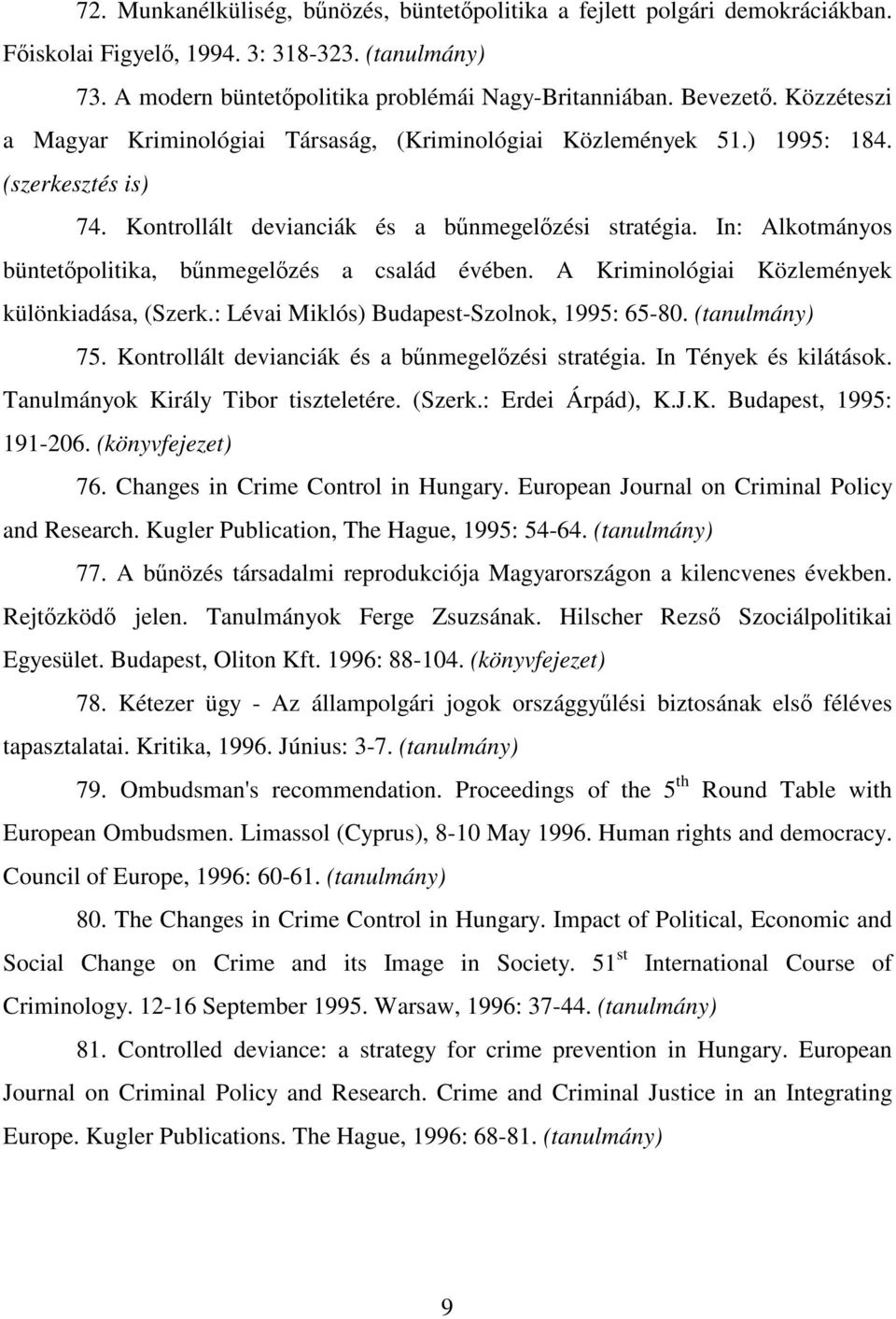 In: Alkotmányos büntetőpolitika, bűnmegelőzés a család évében. A Kriminológiai Közlemények különkiadása, (Szerk.: Lévai Miklós) Budapest-Szolnok, 1995: 65-80. 75.