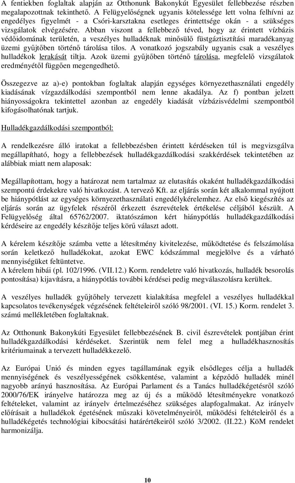 Abban viszont a fellebbező téved, hogy az érintett vízbázis védőidomának területén, a veszélyes hulladéknak minősülő füstgáztisztítási maradékanyag üzemi gyűjtőben történő tárolása tilos.