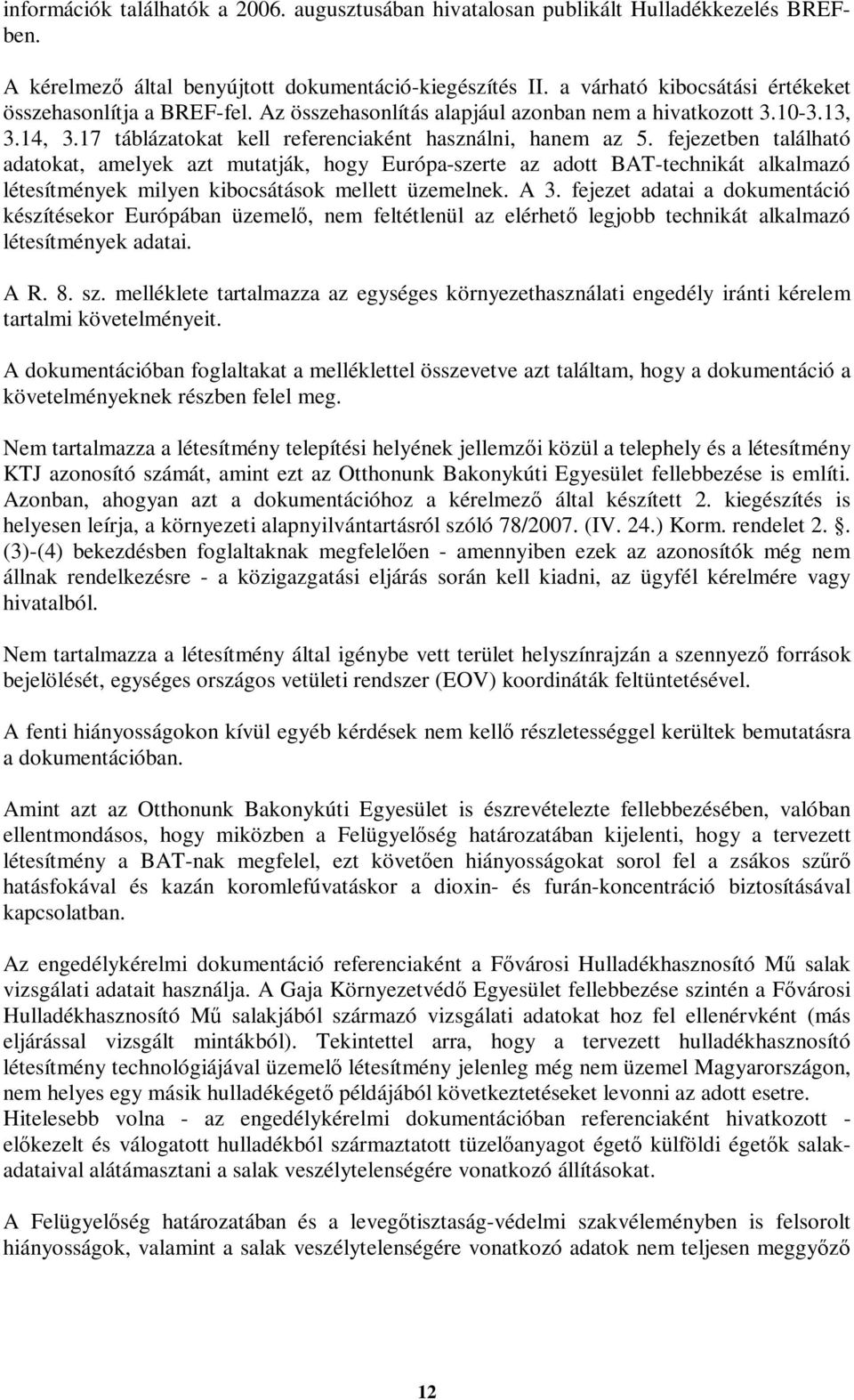 fejezetben található adatokat, amelyek azt mutatják, hogy Európa-szerte az adott BAT-technikát alkalmazó létesítmények milyen kibocsátások mellett üzemelnek. A 3.