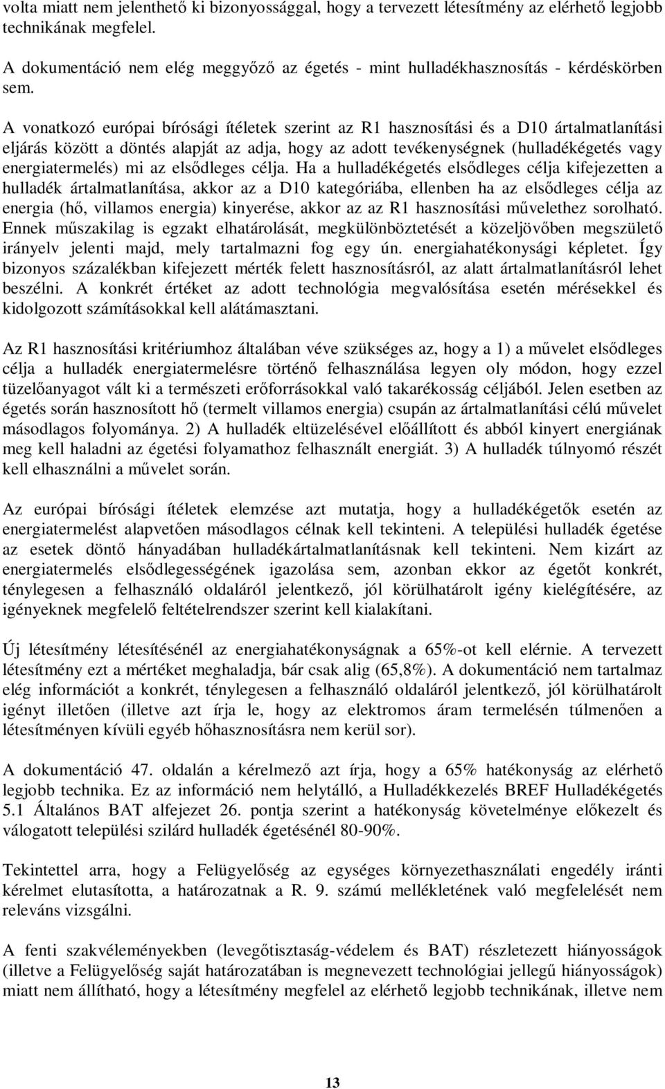 A vonatkozó európai bírósági ítéletek szerint az R1 hasznosítási és a D10 ártalmatlanítási eljárás között a döntés alapját az adja, hogy az adott tevékenységnek (hulladékégetés vagy energiatermelés)