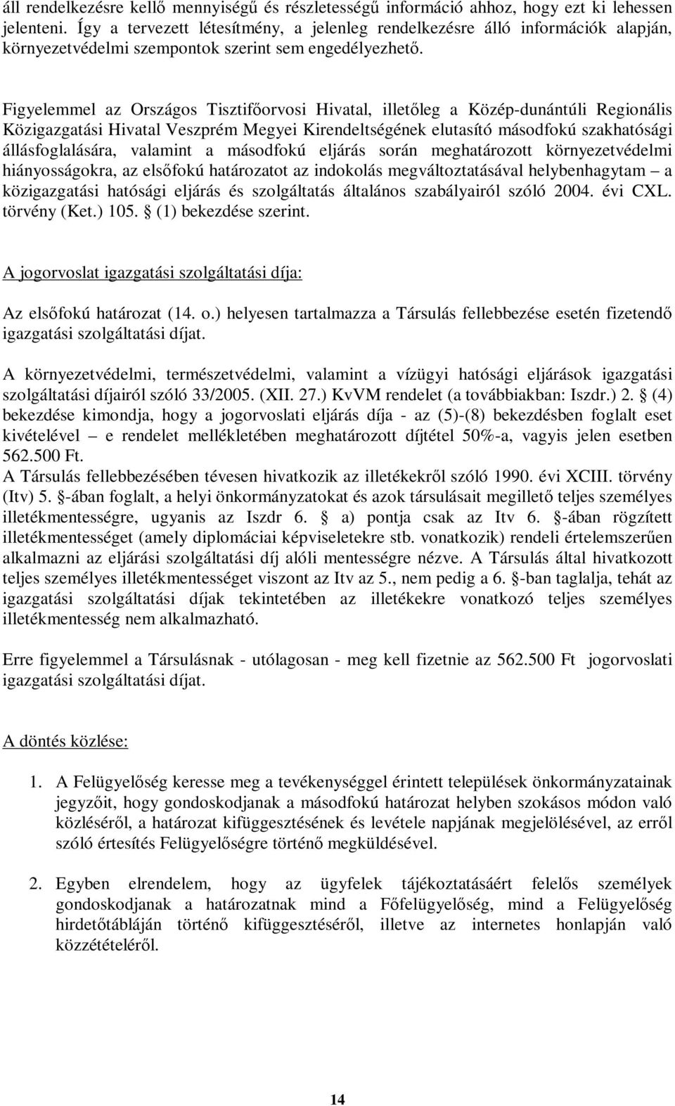 Figyelemmel az Országos Tisztifőorvosi Hivatal, illetőleg a Közép-dunántúli Regionális Közigazgatási Hivatal Veszprém Megyei Kirendeltségének elutasító másodfokú szakhatósági állásfoglalására,