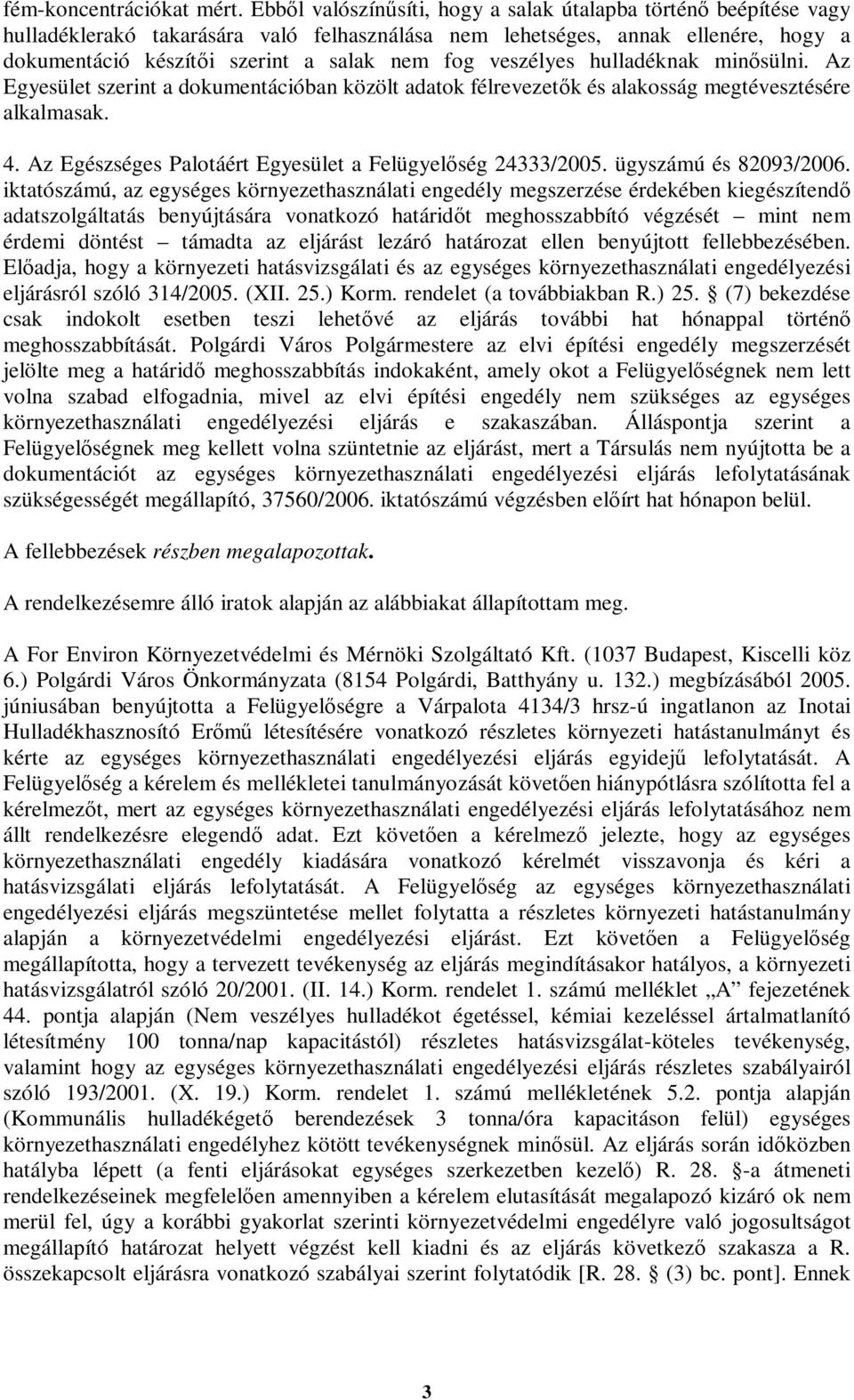 veszélyes hulladéknak minősülni. Az Egyesület szerint a dokumentációban közölt adatok félrevezetők és alakosság megtévesztésére alkalmasak. 4.