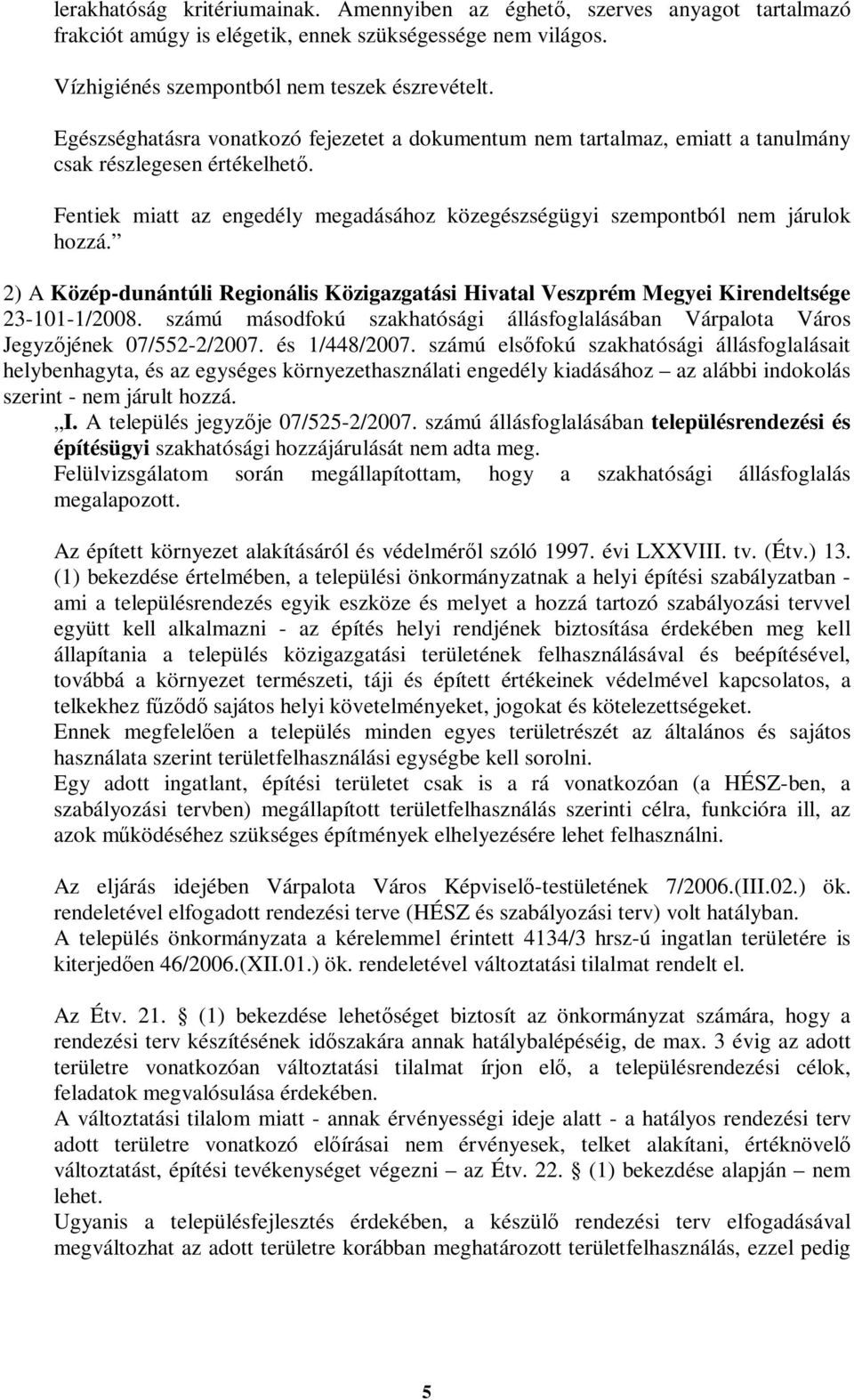 2) A Közép-dunántúli Regionális Közigazgatási Hivatal Veszprém Megyei Kirendeltsége 23-101-1/2008. számú másodfokú szakhatósági állásfoglalásában Várpalota Város Jegyzőjének 07/552-2/2007.