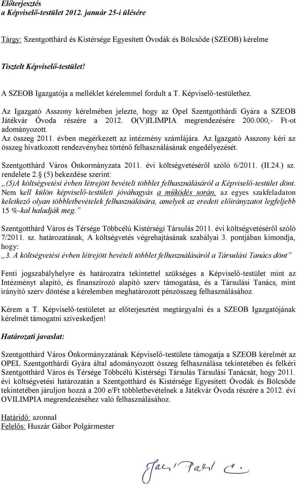 O(V)ILIMPIA megrendezésére 200.000,- Ft-ot adományozott. Az összeg 2011. évben megérkezett az intézmény számlájára.