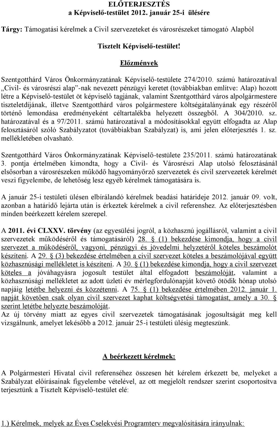 számú határozatával Civil- és városrészi alap -nak nevezett pénzügyi keretet (továbbiakban említve: Alap) hozott létre a Képviselő-testület öt képviselő tagjának, valamint Szentgotthárd város