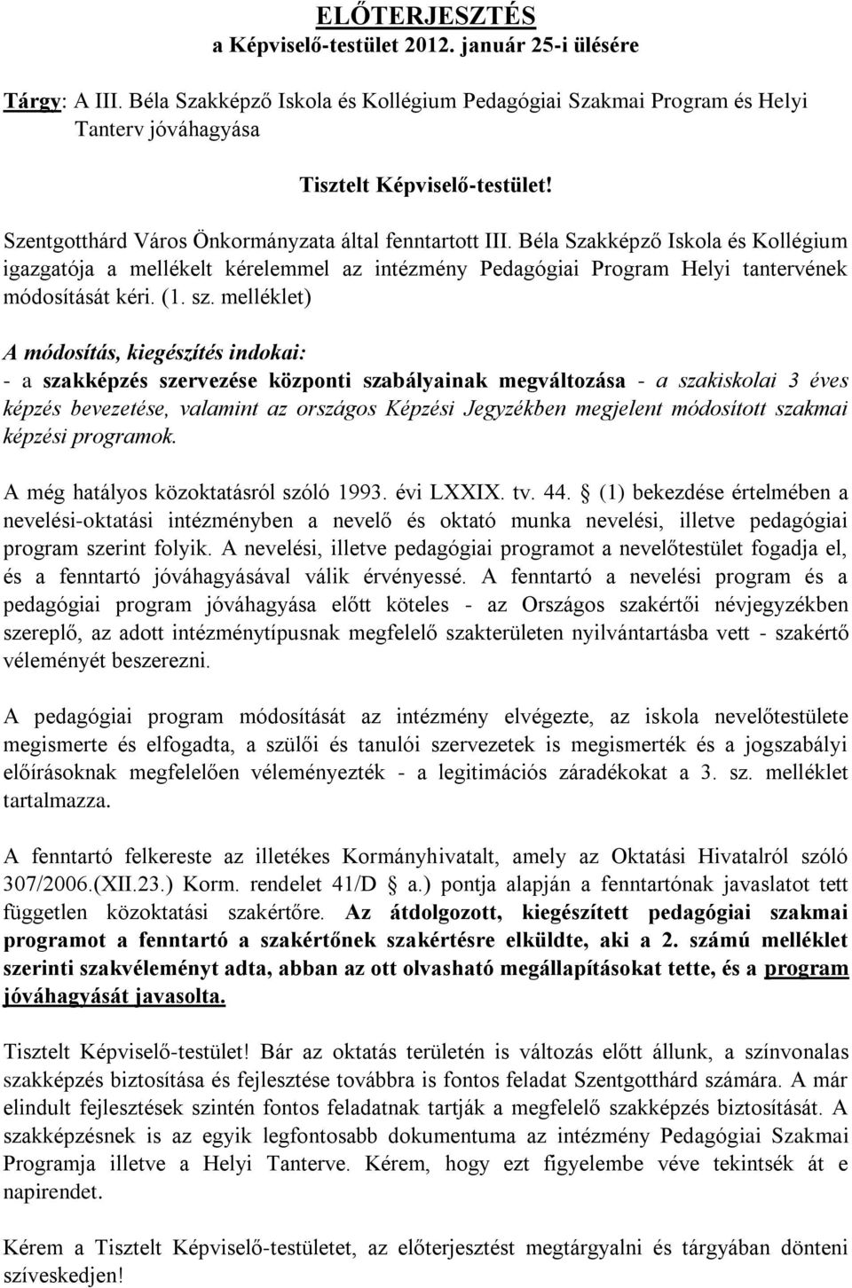 sz. melléklet) A módosítás, kiegészítés indokai: - a szakképzés szervezése központi szabályainak megváltozása - a szakiskolai 3 éves képzés bevezetése, valamint az országos Képzési Jegyzékben