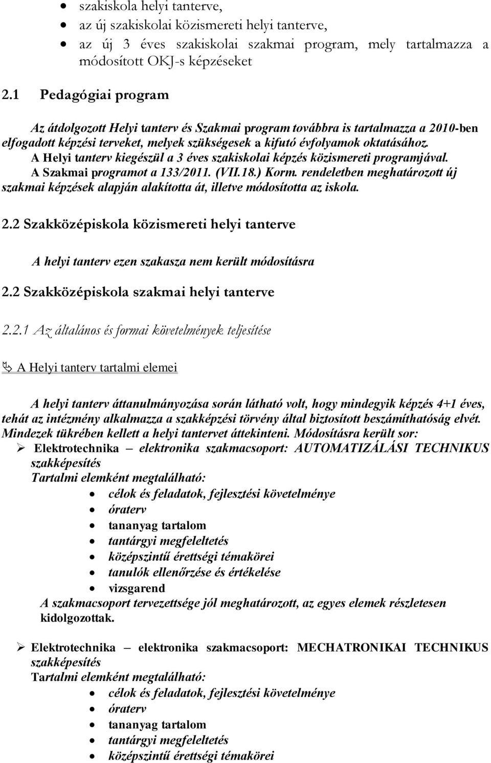 A Helyi tanterv kiegészül a 3 éves szakiskolai képzés közismereti programjával. A Szakmai programot a 133/2011. (VII.18.) Korm.