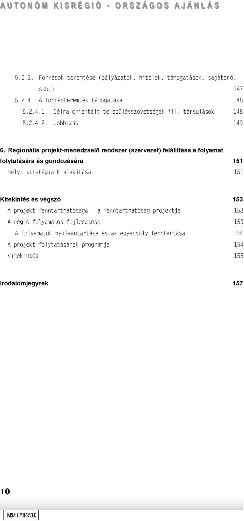 Regionális projekt-menedzselő rendszer (szervezet) felállítása a folyamat folytatására és gondozására 151 Helyi stratégia kialakítása 151 Kitekintés és