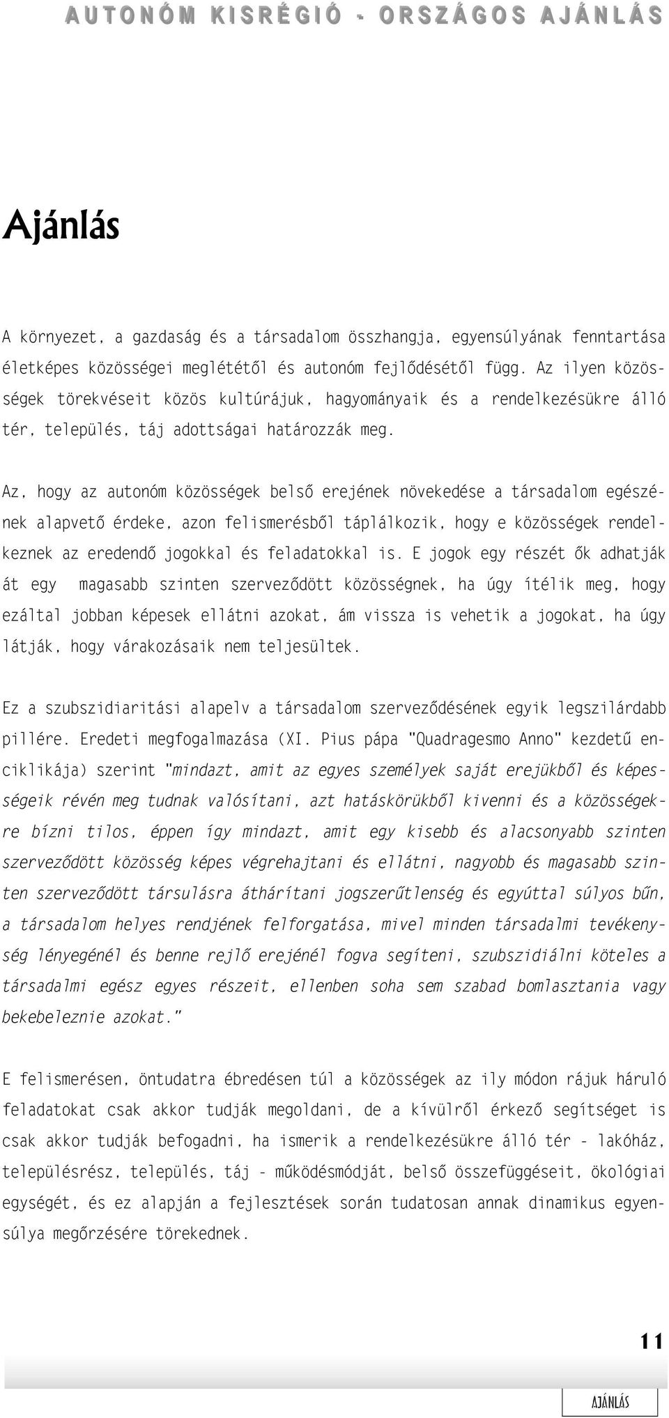 Az, hogy az autonóm közösségek belső erejének növekedése a társadalom egészének alapvető érdeke, azon felismerésből táplálkozik, hogy e közösségek rendelkeznek az eredendő jogokkal és feladatokkal is.