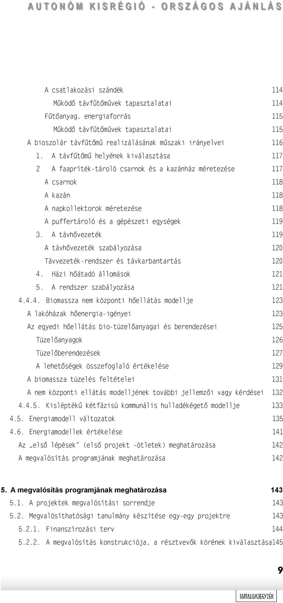 A távhővezeték 119 A távhővezeték szabályozása 120 Távvezeték-rendszer és távkarbantartás 120 4.