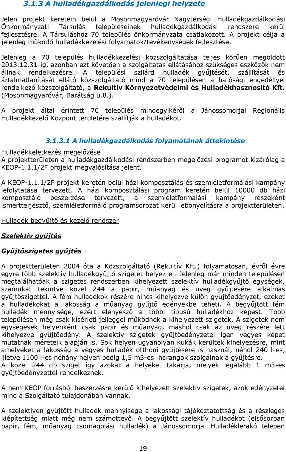 Jelenleg a 70 település hulladékkezelési közszolgáltatása teljes körűen megoldott 2013.12.31-ig, azonban ezt követően a szolgáltatás ellátásához szükséges eszközök nem állnak rendelkezésre.